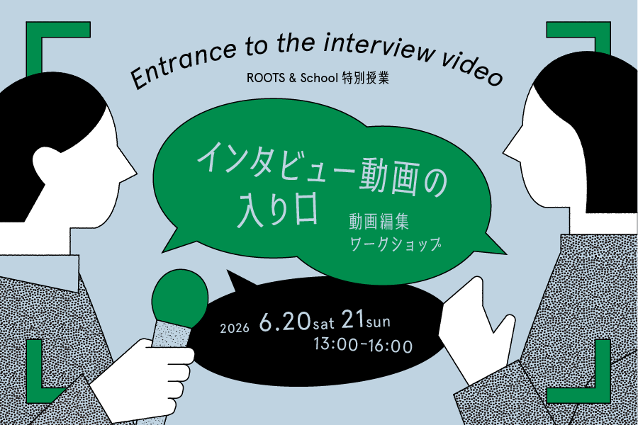 【2days】ROOTS & School 特別授業「インタビュー動画の入り口～動画編集ワークショップ～」